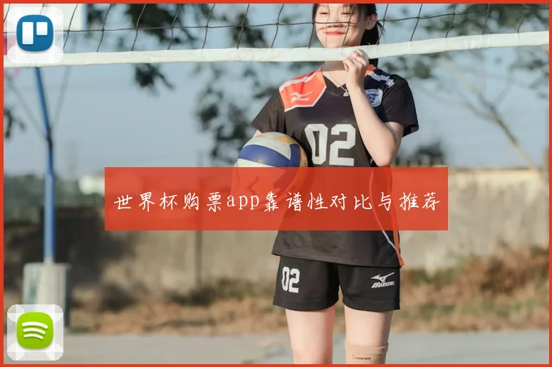 世界杯购票app靠谱性对比与推荐
