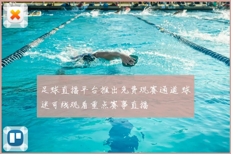 足球直播平台推出免费观赛通道 球迷可线观看重点赛事直播