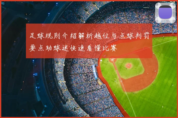 足球规则介绍解析越位与点球判罚要点助球迷快速看懂比赛