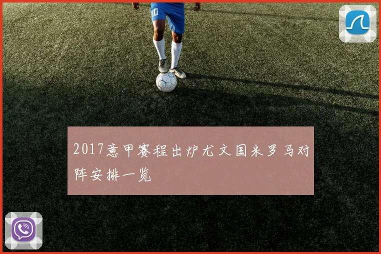 2017意甲赛程出炉尤文国米罗马对阵安排一览