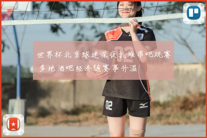 世界杯北京球迷深夜扎堆串吧观赛 多地酒吧经济随赛事升温