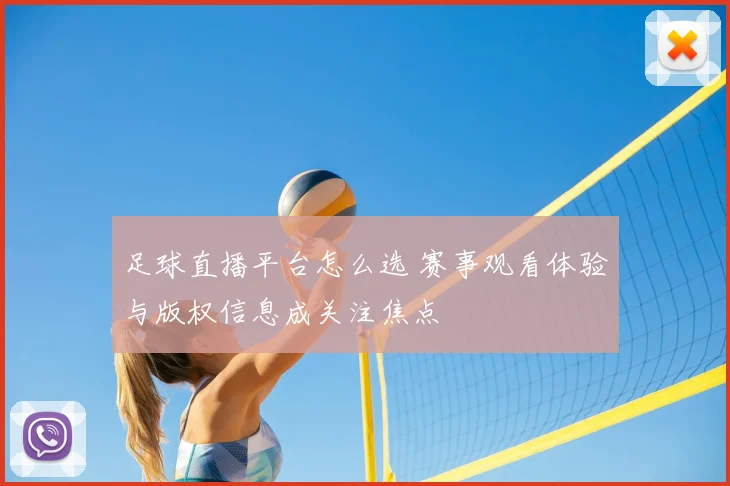 足球直播平台怎么选 赛事观看体验与版权信息成关注焦点